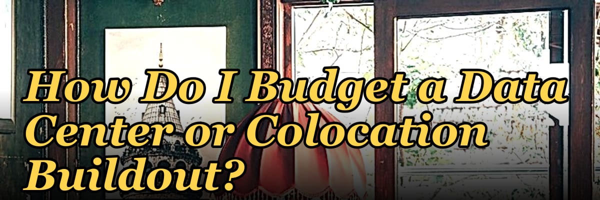 How Do I Budget a Data Center or Colocation Buildout?