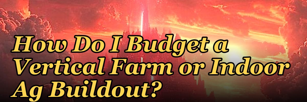How Do I Budget a Vertical Farm or Indoor Ag Buildout?