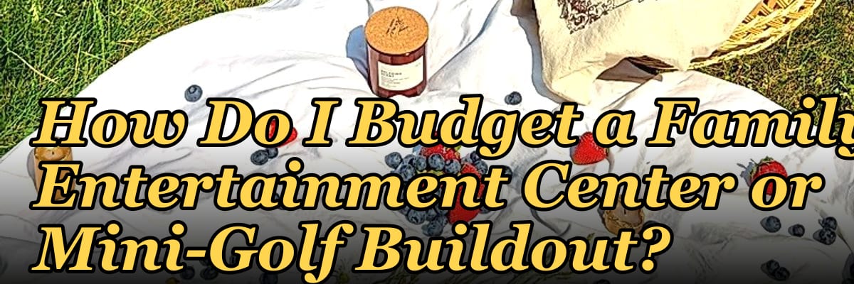 How Do I Budget a Family Entertainment Center or Mini-Golf Buildout?