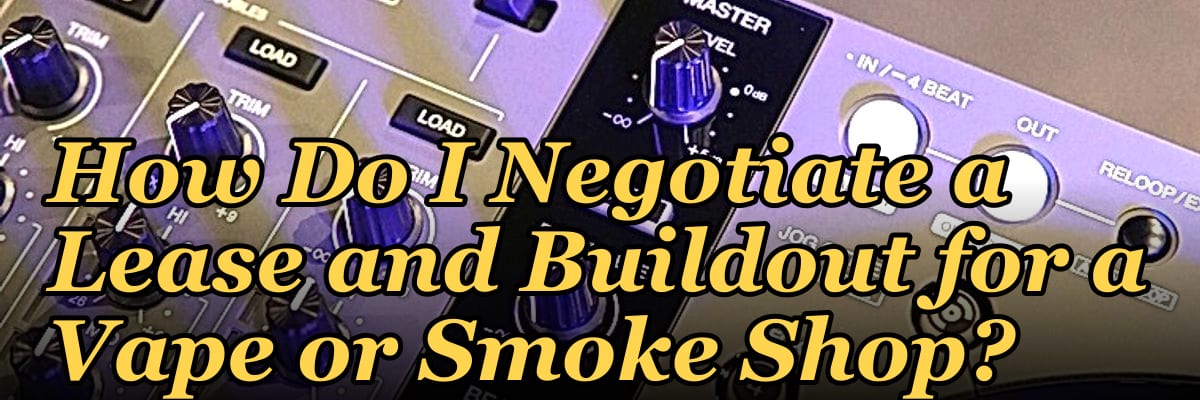 How Do I Negotiate a Lease and Buildout for a Vape or Smoke Shop?