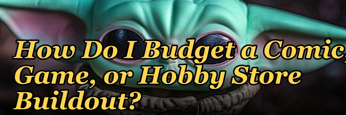 How Do I Budget a Comic, Game, or Hobby Store Buildout?