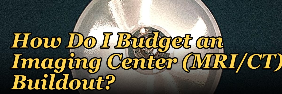 How Do I Budget an Imaging Center (MRI/CT) Buildout?