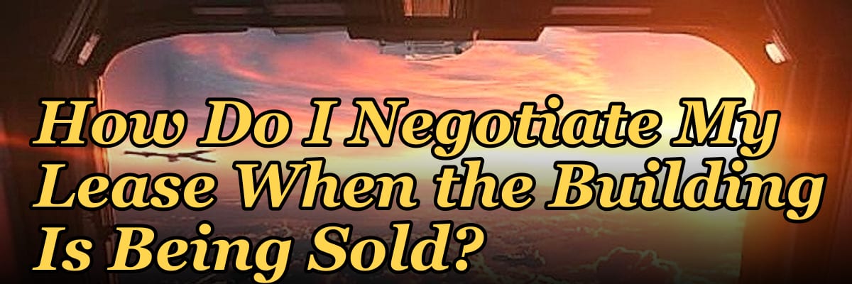 How Do I Negotiate My Lease When the Building Is Being Sold?