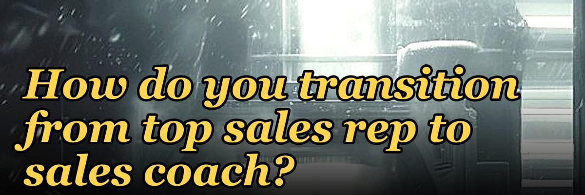 How do you transition from top sales rep to sales coach?