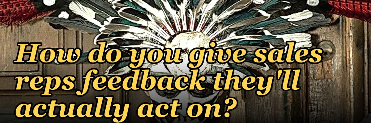 How do you give sales reps feedback they'll actually act on?
