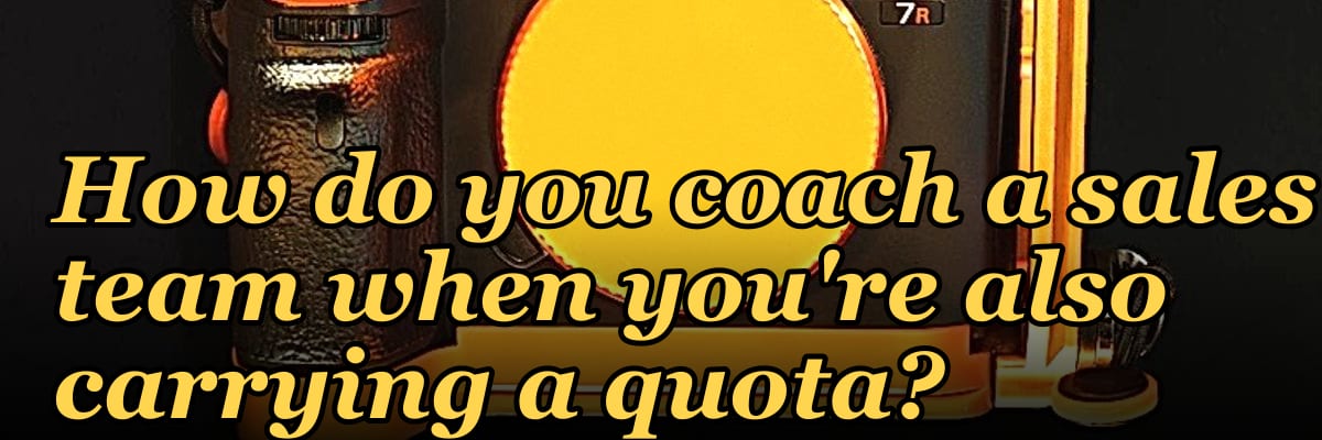 How do you coach a sales team when you're also carrying a quota?