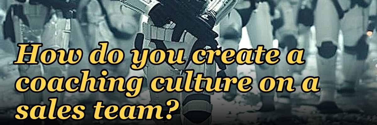 How do you create a coaching culture on a sales team?