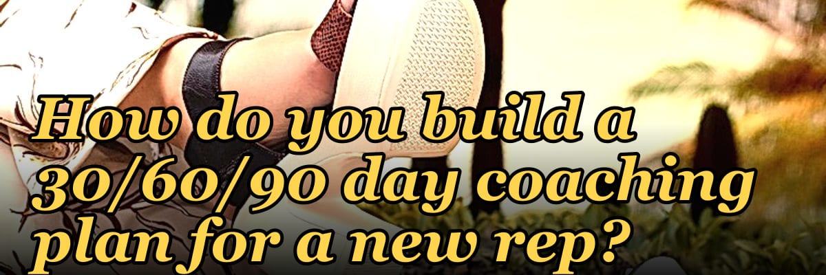 How do you build a 30/60/90 day coaching plan for a new rep?
