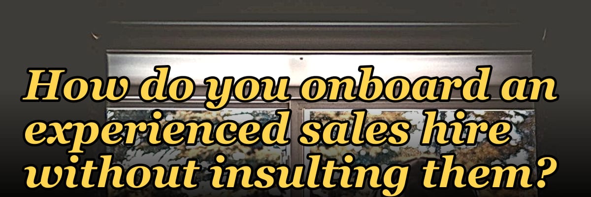 How do you onboard an experienced sales hire without insulting them?