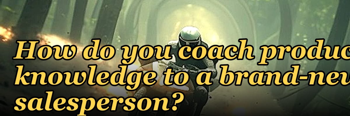 How do you coach product knowledge to a brand-new salesperson?