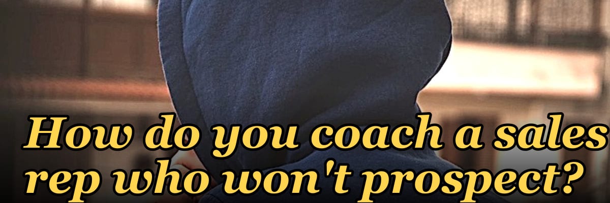 How do you coach a sales rep who won't prospect?