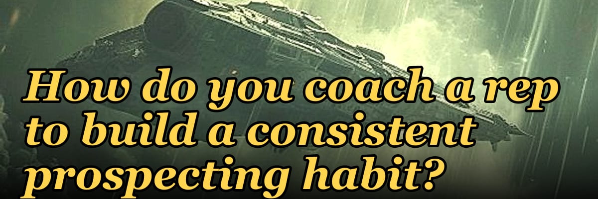 How do you coach a rep to build a consistent prospecting habit?