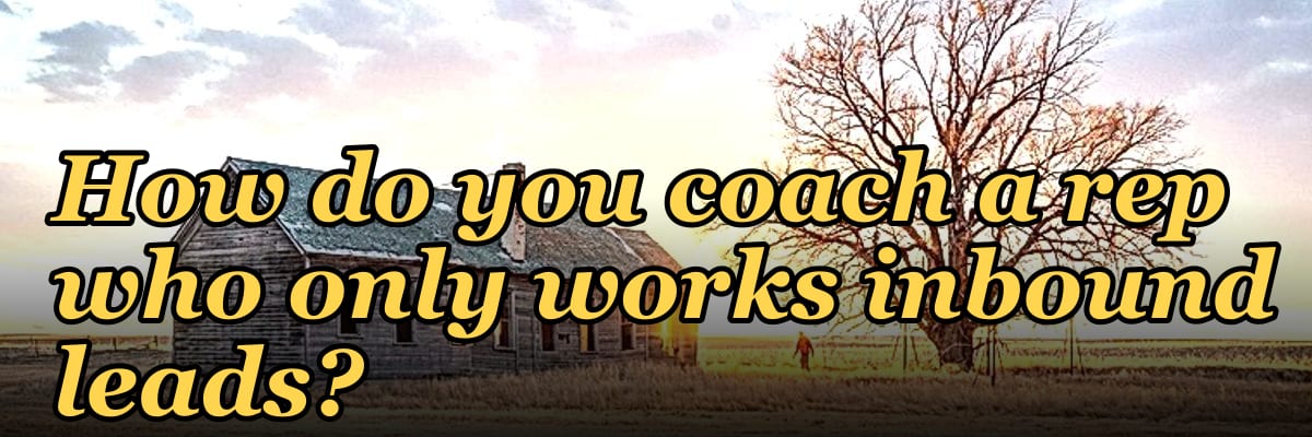 How do you coach a rep who only works inbound leads?