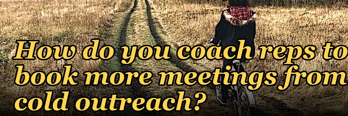 How do you coach reps to book more meetings from cold outreach?