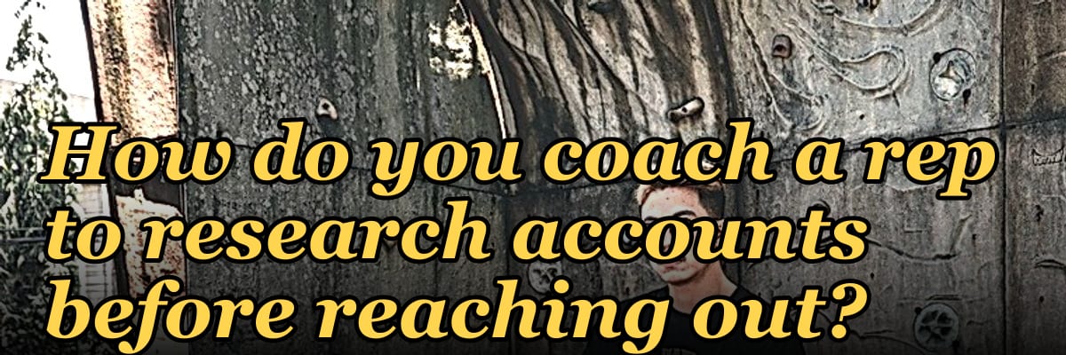 How do you coach a rep to research accounts before reaching out?