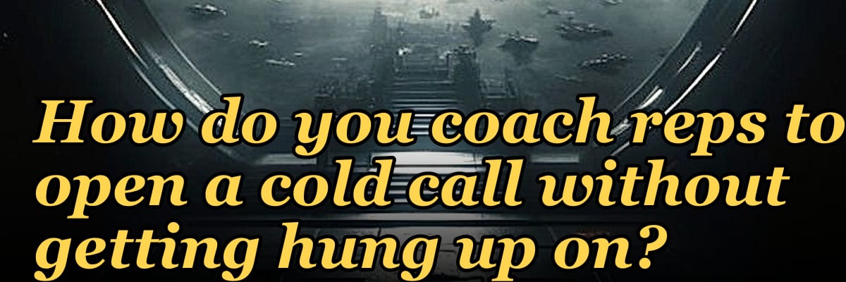 How do you coach reps to open a cold call without getting hung up on?