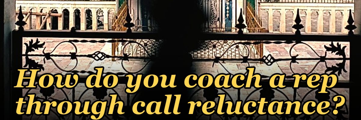 How do you coach a rep through call reluctance?