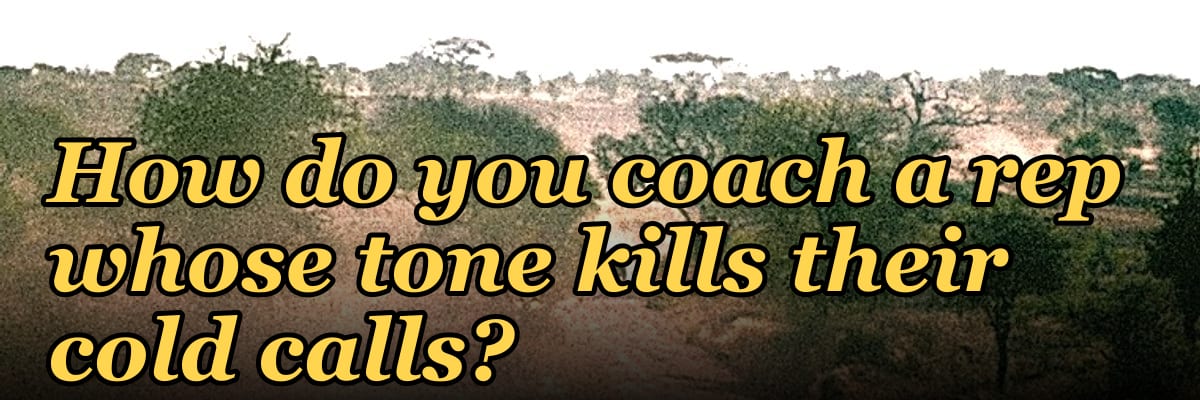 How do you coach a rep whose tone kills their cold calls?