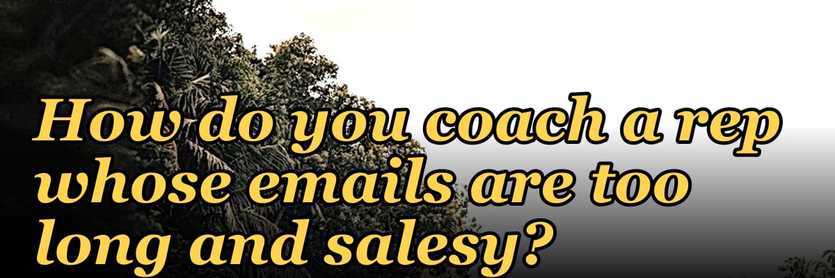 How do you coach a rep whose emails are too long and salesy?