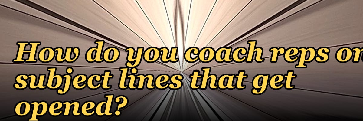 How do you coach reps on subject lines that get opened?