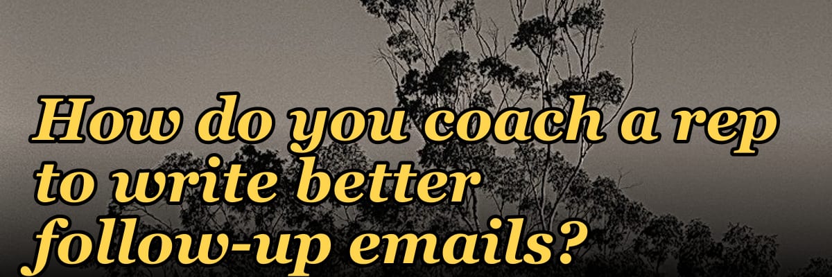 How do you coach a rep to write better follow-up emails?