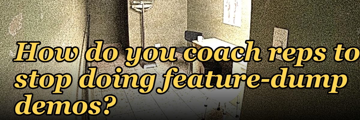 How do you coach reps to stop doing feature-dump demos?