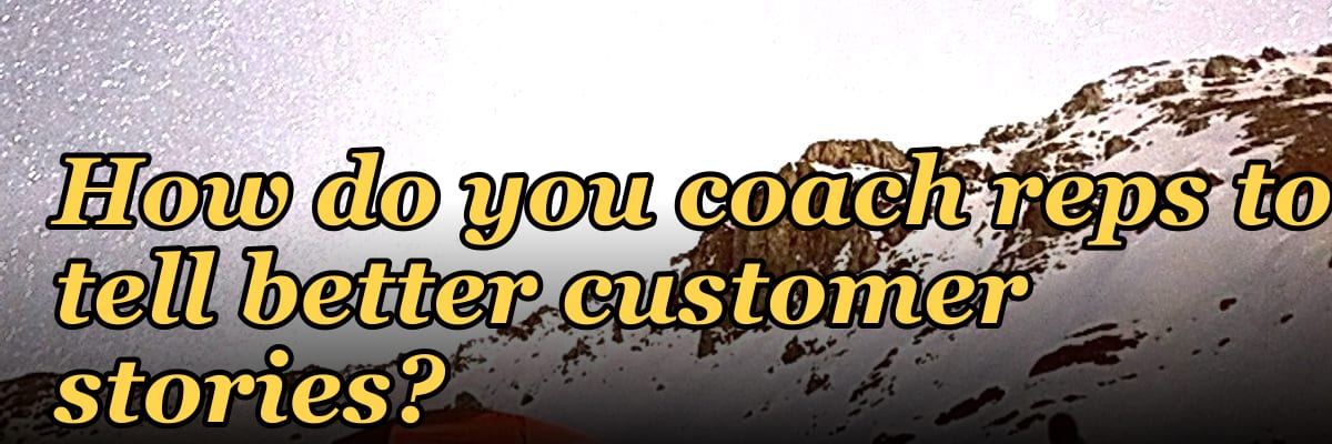How do you coach reps to tell better customer stories?