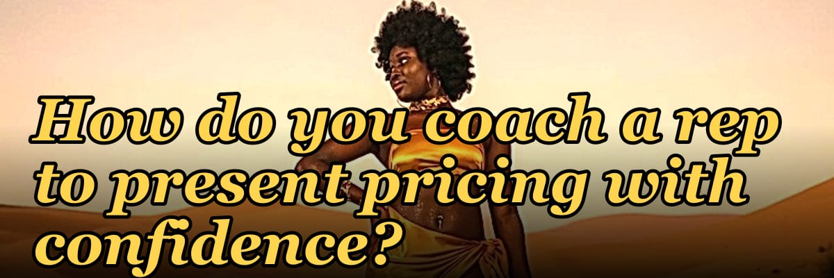 How do you coach a rep to present pricing with confidence?