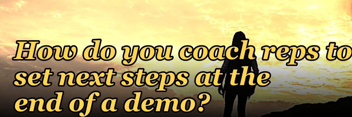How do you coach reps to set next steps at the end of a demo?