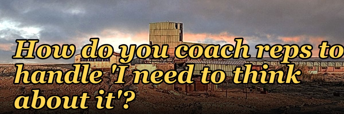 How do you coach reps to handle 'I need to think about it'?