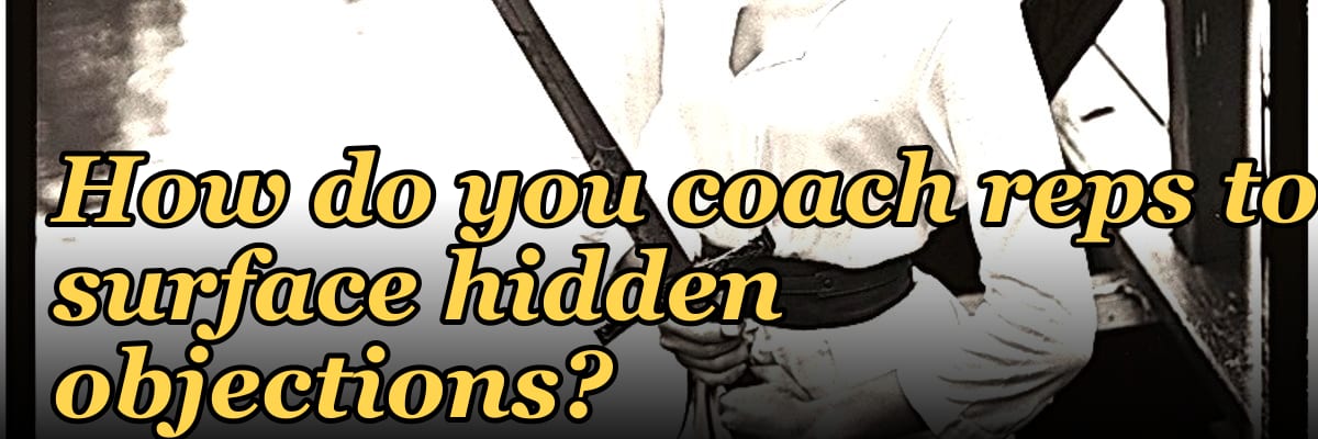 How do you coach reps to surface hidden objections?