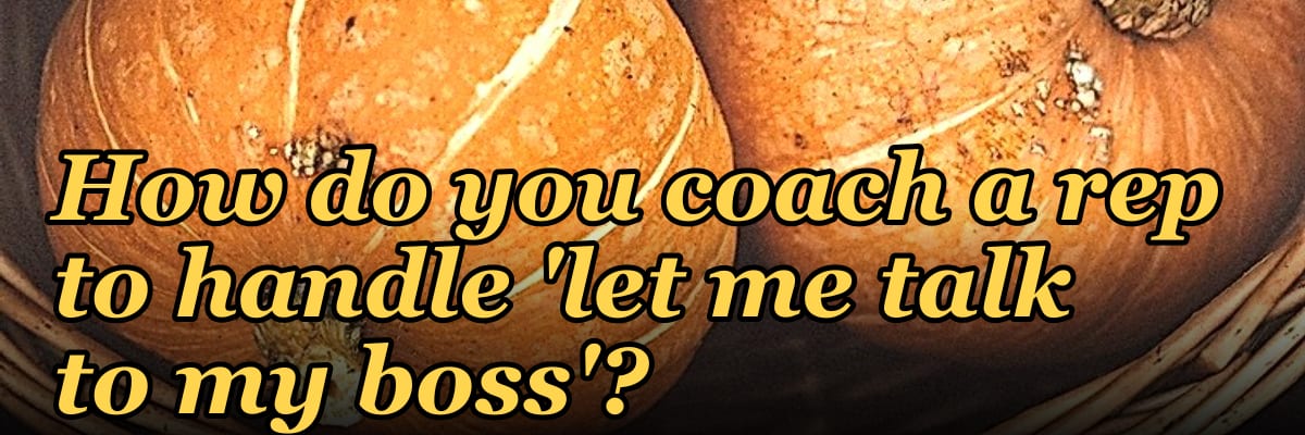How do you coach a rep to handle 'let me talk to my boss'?
