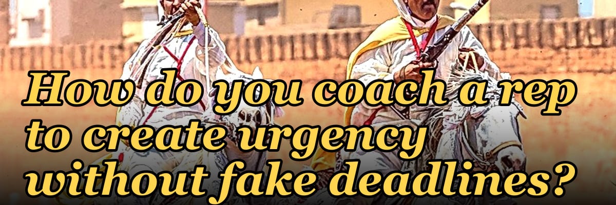 How do you coach a rep to create urgency without fake deadlines?