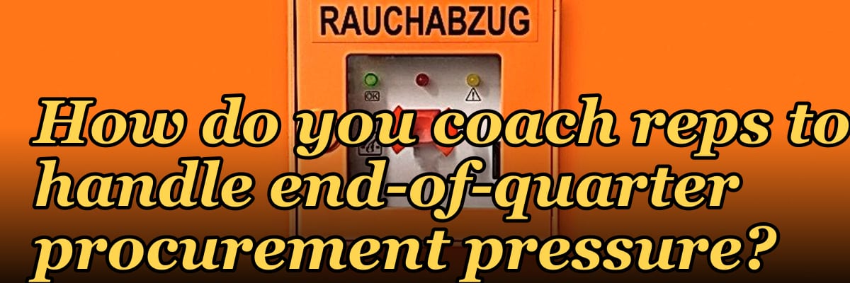 How do you coach reps to handle end-of-quarter procurement pressure?