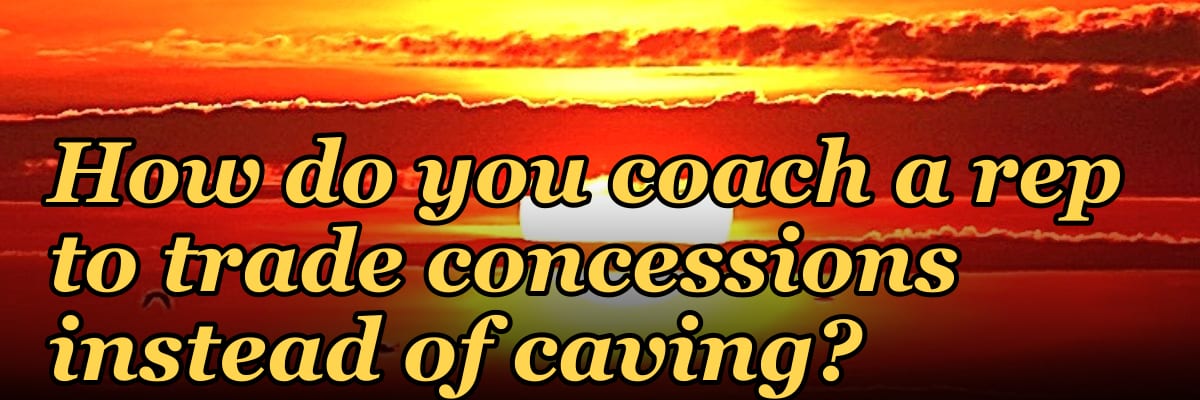 How do you coach a rep to trade concessions instead of caving?