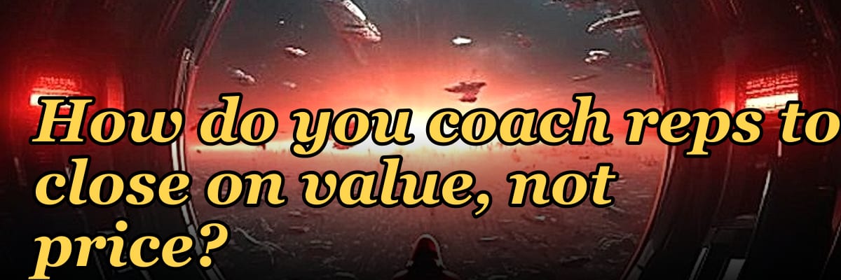 How do you coach reps to close on value, not price?