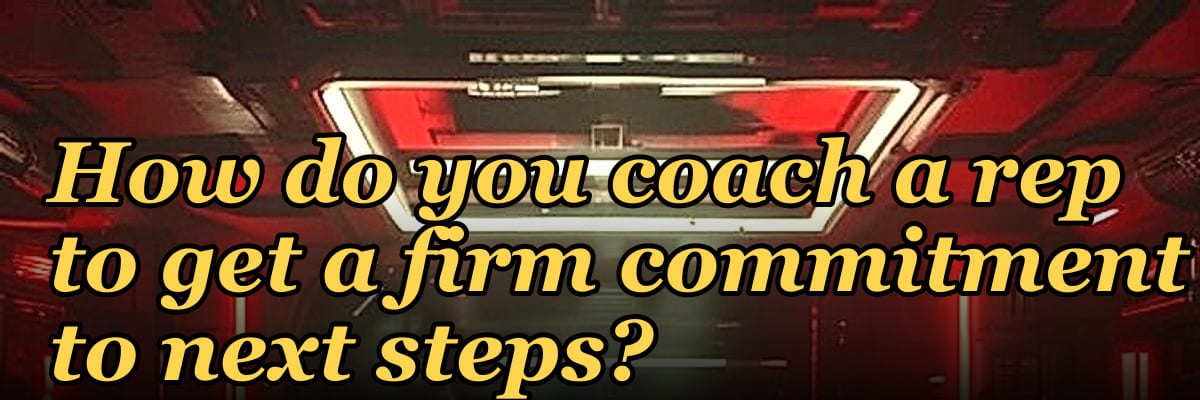 How do you coach a rep to get a firm commitment to next steps?
