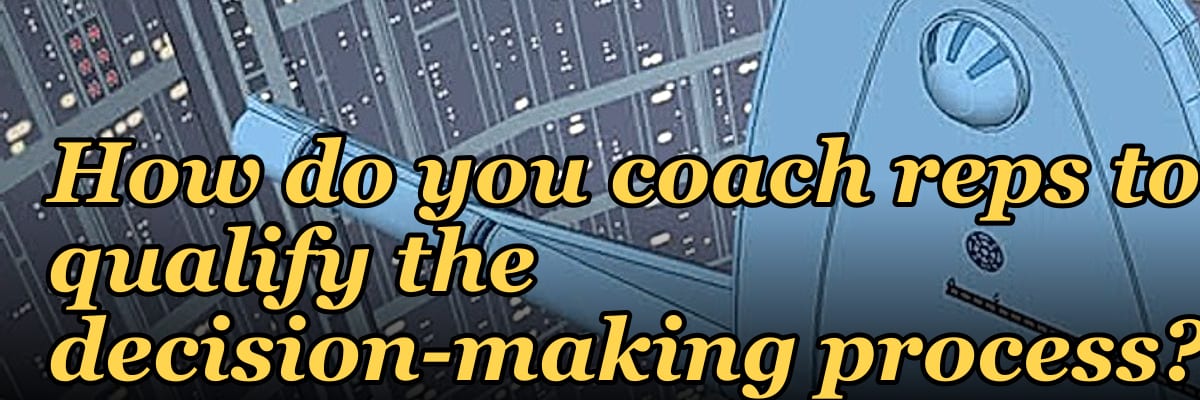 How do you coach reps to qualify the decision-making process?