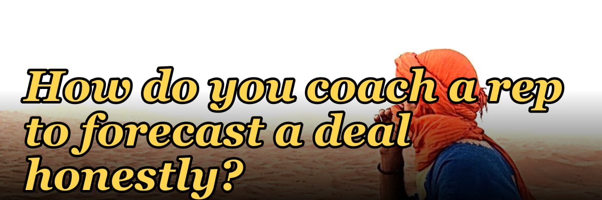 How do you coach a rep to forecast a deal honestly?