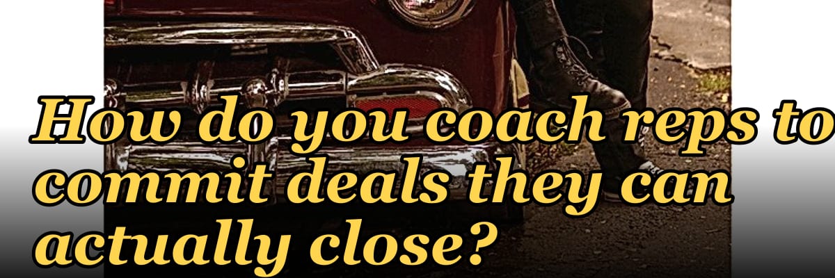How do you coach reps to commit deals they can actually close?