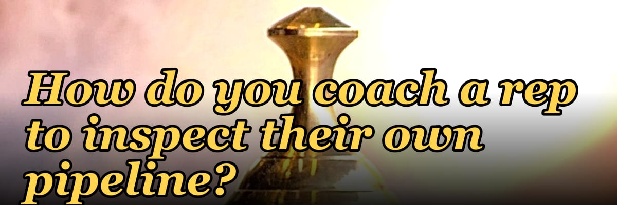 How do you coach a rep to inspect their own pipeline?