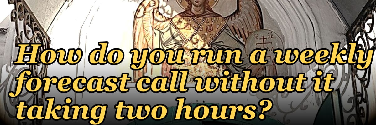 How do you run a weekly forecast call without it taking two hours?