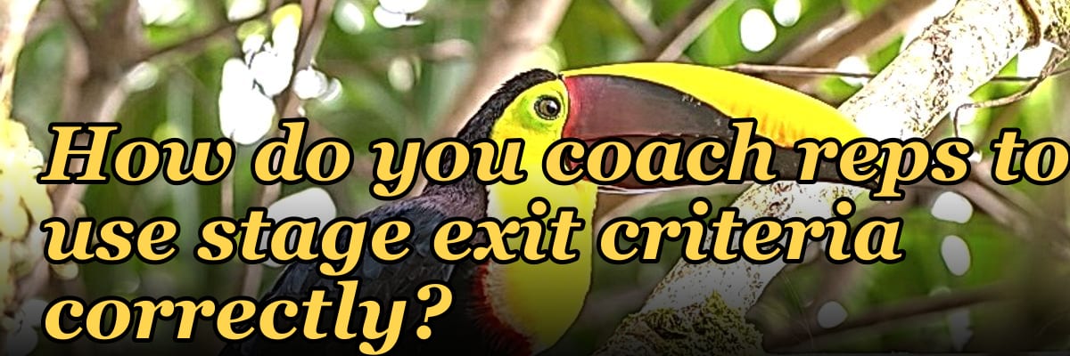How do you coach reps to use stage exit criteria correctly?