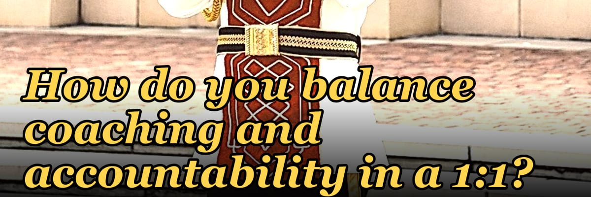 How do you balance coaching and accountability in a 1:1?