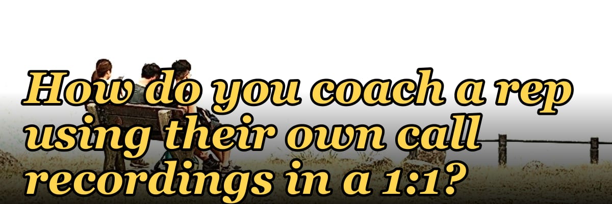 How do you coach a rep using their own call recordings in a 1:1?