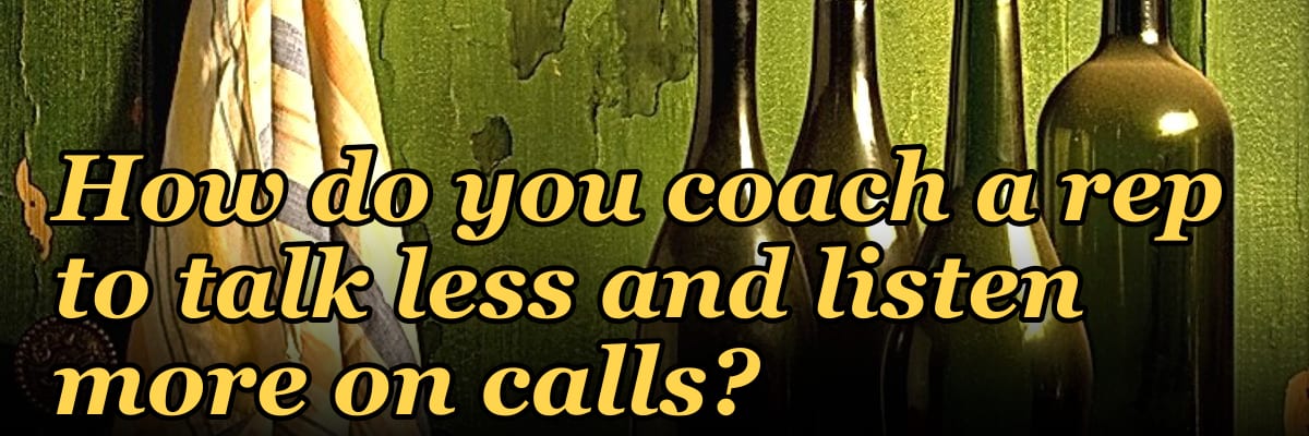 How do you coach a rep to talk less and listen more on calls?