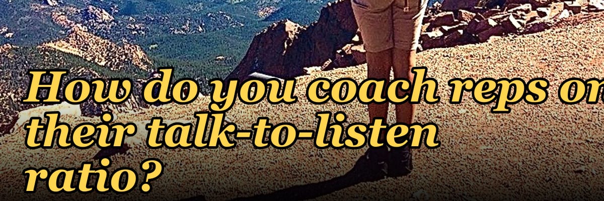 How do you coach reps on their talk-to-listen ratio?