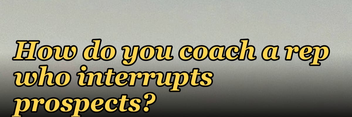 How do you coach a rep who interrupts prospects?