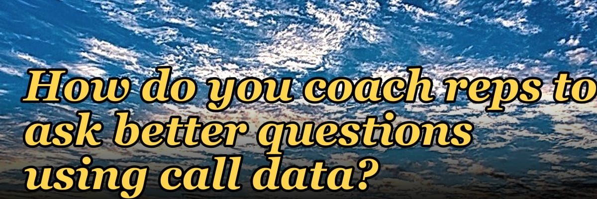 How do you coach reps to ask better questions using call data?