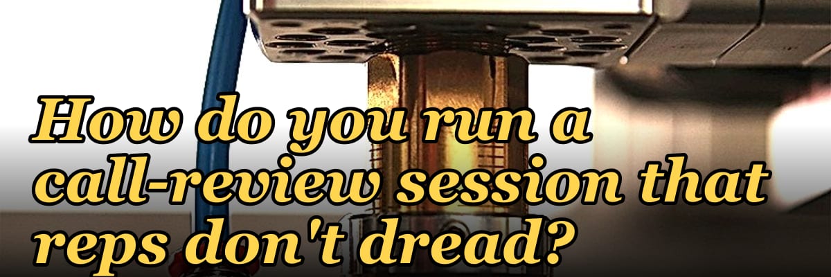 How do you run a call-review session that reps don't dread?